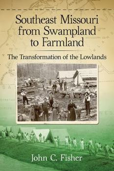 Paperback Southeast Missouri from Swampland to Farmland: The Transformation of the Lowlands Book