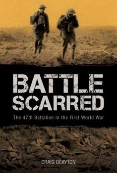 Hardcover Battle Scarred: The 47th Battalion in the First World War Book