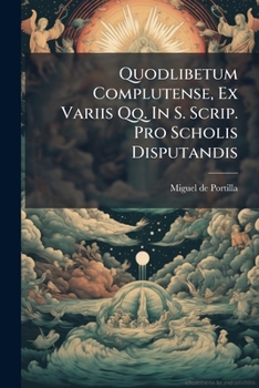 Paperback Quodlibetum Complutense, Ex Variis Qq. In S. Scrip. Pro Scholis Disputandis Book