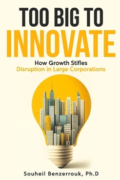 Too Big to Innovate: How Growth Stifles Disruption in Large Corporations