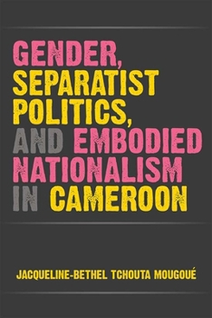 Paperback Gender, Separatist Politics, and Embodied Nationalism in Cameroon Book