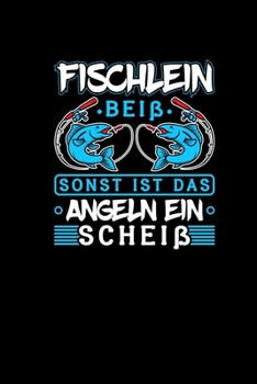 Fischlein Beiß Sonst Ist Das Angeln Ein Scheiß: Lustiges Angler Notizbuch Fischer Angelausrüstung Fangbuch Notizheft Journal (German Edition)