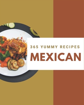 Paperback 365 Yummy Mexican Recipes: A Must-have Yummy Mexican Cookbook for Everyone Book