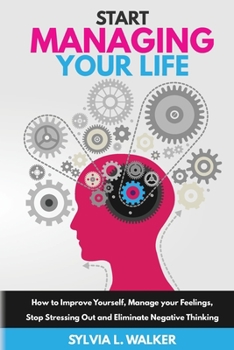 Paperback Start Managing Your Life: How to improve yourself, manage your feelings, stop stressing out and eliminate negative thinking Book