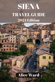 Paperback Siena Travel Guide 2024: Exploring Siena's Hidden Gems: Beyond the Piazza del Campo Book