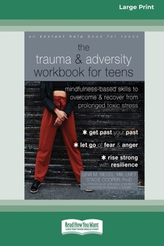 The Trauma and Adversity Workbook for Teens: Mindfulness-Based Skills to Overcome and Recover from Prolonged Toxic Stress (16pt Large Print Format)
