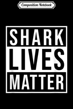Composition Notebook: Shark Lives Matter Ocean Sea Funny Marine Biology Gift  Journal/Notebook Blank Lined Ruled 6x9 100 Pages
