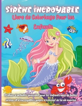 Sir�ne Incroyable Livre de Coloriage Pour les Enfants: Livre d'activit�s amusant pour les enfants avec de belles sir�nes et de superbes pages � colorier de la vie marine Livre d'activit�s parfait pour