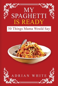 Paperback My Spaghetti Is Ready: 50 Things My Mama Would Say Book