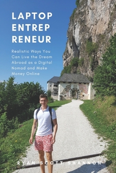 Laptop Entrepreneur: Realistic Ways You Can Live the Dream Abroad as a Digital Nomad and Make Money Online