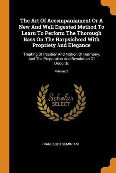 Paperback The Art Of Accompaniament Or A New And Well Digested Method To Learn To Perform The Thorough Bass On The Harpsichord With Propriety And Elegance: Trea Book