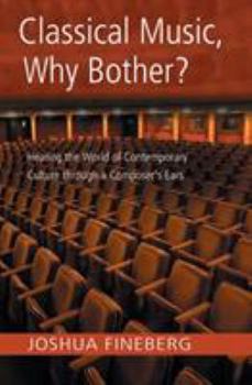 Classical Music, Why Bother?: Hearing the World of Contemporary Culture Through a Composer's Ears