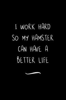 Paperback I work hard so my Hamster can have a better life: Funny Office Notebook/Journal For Women/Men/Coworkers/Boss/Business Woman/Funny office work desk hum Book