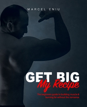 Paperback Get Big: My Recipe: The beginners guide to building muscle & burning fat without the nonsense Book