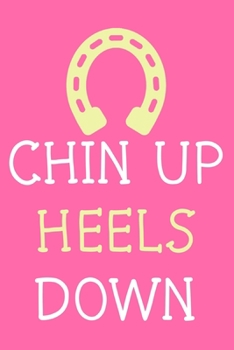 Chin Up Heels Down: Blank Lined Notebook Journal: Gifts For Horse Lovers Riders 6x9 | 110 Blank  Pages | Plain White Paper | Soft Cover Book