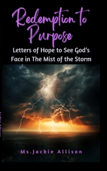 Paperback Redemption To Purpose: Letters of Hope to See God's Face in The Mist of the Storm Book