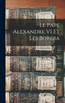Hardcover Le Pape Alexandre VI Et Les Borgia [French] Book