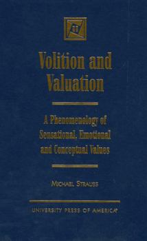 Hardcover Volition and Valuation: A Phenomenology of Sensational, Emotional and Conceptual Values Book