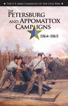 The Petersburg and Appomattox Campaigns 1864-1865