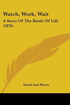 Watch - Work - Wait. a Story of the Battle of Life