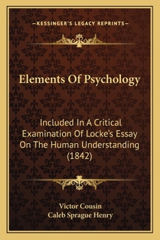 Elements of Psychology: Included in a Critical Examination of Locke's Essay On the Human Understanding, and in Additional Pieces