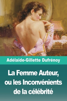 Paperback La Femme Auteur, ou les Inconvénients de la célébrité [French] Book