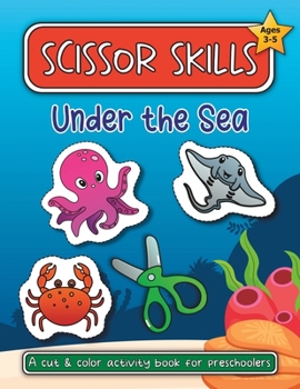 Paperback Scissor Skills Under the Sea: A Cut and Color Activity Book for Preschoolers (Ages 3-5) Book