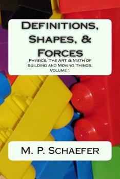 Paperback Definitions, Shapes, and Forces: Physics: The Art and Math of Building & Moving Things. Volume 1 Book