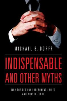 Hardcover Indispensable and Other Myths: Why the CEO Pay Experiment Failed and How to Fix It Book