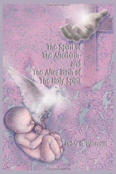 Paperback The Spirit of the Afterbirth and the After Birth of the Holy Spirit Book