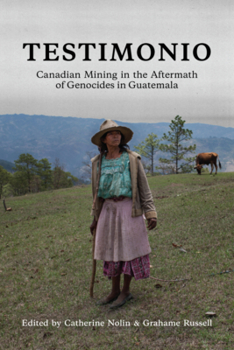 Paperback Testimonio: Canadian Mining in the Aftermath of Genocides in Guatemala Book