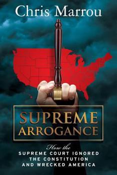 Paperback Supreme Arrogance: How the Supreme Court Ignored the Constitution and Wrecked America Book