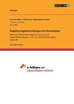 Paperback Regulierungsbestrebungen im Finanzsektor: Wie sich die Bankenregulierung auf ihre Geschäftsstrategien und ihre Geschäftsmodelle auswirkt [German] Book