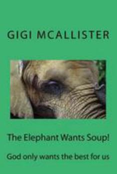 Paperback The Elephant Wants Soup!: God only wants the best for us Book