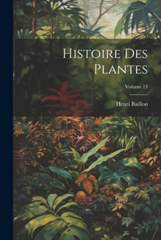 Paperback Histoire Des Plantes; Volume 13 [French] Book
