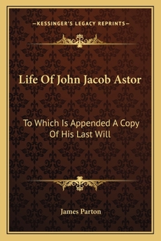 Paperback Life Of John Jacob Astor: To Which Is Appended A Copy Of His Last Will Book