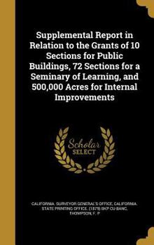 Hardcover Supplemental Report in Relation to the Grants of 10 Sections for Public Buildings, 72 Sections for a Seminary of Learning, and 500,000 Acres for Inter Book