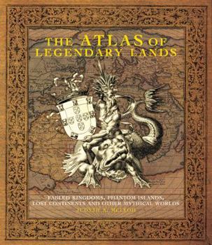 Hardcover The Atlas of Legendary Lands: Fabled Kingdoms, Phantom Islands, Lost Continents and Other Mythical Worlds Book