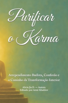 Purificar o Karma: Arrependimento Budista, Confissão e o Caminho da Transformação Interior (Doutrinas e Práticas do Budismo) (Portuguese Edition)