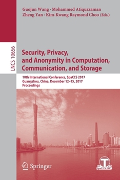 Paperback Security, Privacy, and Anonymity in Computation, Communication, and Storage: 10th International Conference, Spaccs 2017, Guangzhou, China, December 12 Book