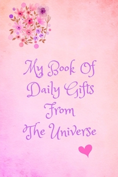 Paperback My Book Of Daily Gifts From The Universe: Gratitude Journal To Say Thank You God The Universe For All The Amazing Gifts Received Every Day. Uplifting, Book