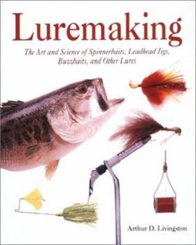 Luremaking: The Art and Science of Spinnerbaits, Buzzbaits, Jigs, and Other Leadheads
