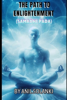 The Path to Enlightenment: Samadhi Pada (Yoga Wisdom Unveiled: A Four-Part Journey Through Patanjali’s Yoga Sutras)