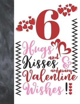 6 Hugs And Kisses And Many Valentine Wishes!: Doodle Quote Valentines Gift For Boys And Girls Age 6 Years Old - A Writing Journal To Doodle And Write In - Blank Lined Journaling Diary For Kids
