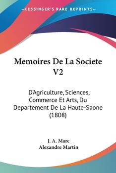 Memoires De La Societe V2: D'Agriculture, Sciences, Commerce Et Arts, Du Departement De La Haute-Saone (1808)