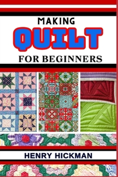 Paperback Making Quilt for Beginners: Practical Knowledge Guide On Skills, Techniques And Pattern To Understand, Master & Explore The Process Of Quilt Makin Book