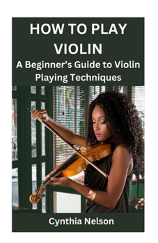 Paperback How to Play Violin: A Beginner's Guide to Violin Playing Techniques Book