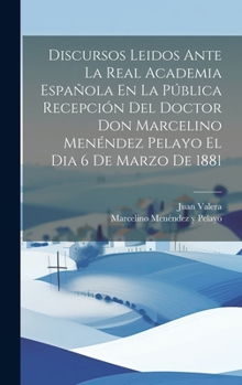 Hardcover Discursos Leidos Ante La Real Academia Española En La Pública Recepción Del Doctor Don Marcelino Menéndez Pelayo El Dia 6 De Marzo De 1881 [Spanish] Book