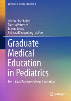 Graduate Medical Education in Pediatrics: From Basic Processes to True Innovation (Excellence in Medical Education, 3)