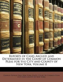 Paperback Reports of Cases Argued and Determined in the Court of Common Pleas for the City and County of New York, Volume 8 Book